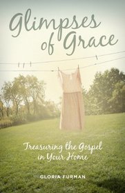 Glimpses of Grace: Treasuring the Gospel in Your Home