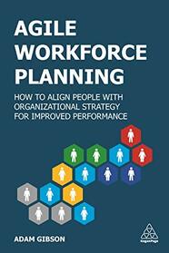 Agile Workforce Planning: How to Align People with Organizational Strategy for Improved Performance