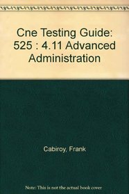 Cne Testing Guide: 525 : 4.11 Advanced Administration (CNE Testing Guide Series)