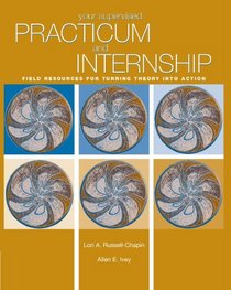 Your Supervised Practicum And Internship: Field Resources For Turning Theory Into Action