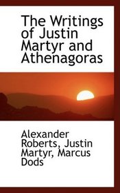 The Writings of Justin Martyr and Athenagoras