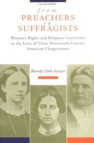 From Preachers to Suffragists: Woman's Rights and Religious Conviction in the Lives of Three Nineteenth-Century American Clergywomen