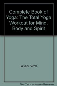 Complete Book of Yoga: The Total Yoga Workout for Mind, Body and Spirit