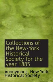 Collections of the New-York Historical Society for the year 1885