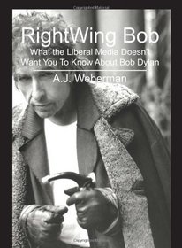 RightWing Bob: What the Liberal Media Doesn't Want You To Know About Bob Dylan