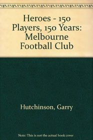 Heroes: 150 Players, 150 Years: Melbourne Football Club