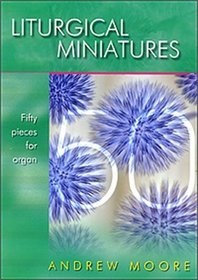 Liturgical Minatures: Fifty Pieces for Organ