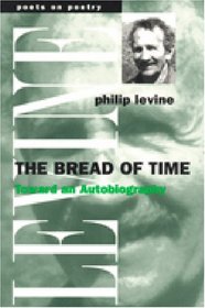The Bread of Time : Toward an Autobiography (Poets on Poetry)
