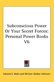 Subconscious Power Or Your Secret Forces: Personal Power Books V6