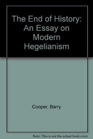 The End of History: An Essay on Modern Hegelianism