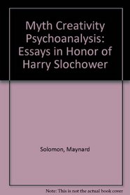 Myth Creativity Psychoanalysis: Essays in Honor of Harry Slochower