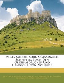 Moses Mendelssohn's Gesammelte Schriften, Nach Den Originaldrucken Und Handschriften, Volume 3 (German Edition)