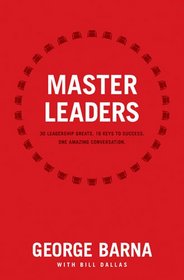 Master Leaders: 30 Leadership Greats. 16 Keys to Success. One Amazing Conversation.