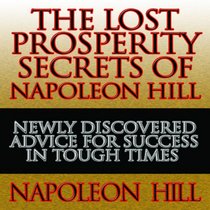 The Lost Prosperity Secrets of Napoleon Hill: Newly Discovered Advice for Success in Tough Times