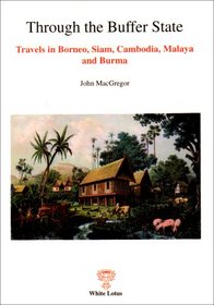 Through the Buffer State : Travels in Borneo, Siam, Cambodia, Malaya and Burma (Reprints)