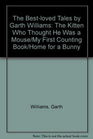 The Best-loved Tales by Garth Williams: The Kitten Who Thought He Was a Mouse/My First Counting Book/Home for a Bunny