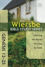The Wiersbe Bible Study Series: Genesis 12-25: Learning the Secret of Living by Faith