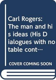 Carl Rogers: The man and his ideas (His Dialogues with notable contributors to personality theory ; v. 8)
