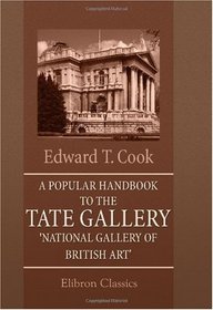 A Popular Handbook to the Tate Gallery, 'National Gallery of British Art': Being a companion volume to the same author's