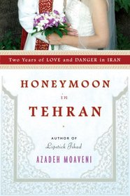 Honeymoon in Tehran: Two Years of Love and Danger in Iran