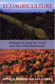 Ecoagriculture: Strategies to Feed the World and Save Wild Biodiversity