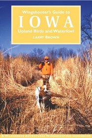 Wingshooter's Guide to Iowa: Upland Birds and Waterfowl (Wilderness Adventures Wingshooting Guidebook)