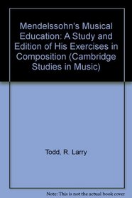 Mendelssohn's Musical Education: A Study and Edition of His Exercises in Composition (Cambridge Studies in Music)