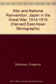 War and National Reinvention: Japan in the Great War, 1914-1919 (Harvard East Asian Monographs)