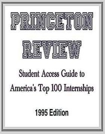 Princeton Review Student Access Guide to America's Top 100 Internships 1995 Edit ion (Princeton Review: Best ... Internships)