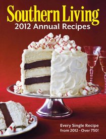 Southern Living 2012 Annual Recipes: Every Single Recipe from 2012 -- over 750!