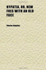 Hypatia, Or, New Foes With an Old Face (Volume 1)