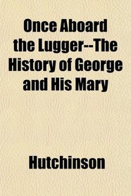 Once Aboard the Lugger--The History of George and His Mary