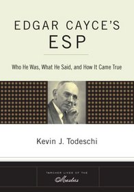 Edgar Cayce's ESP: Who He Was, What He Said, and How it Came True