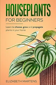 Houseplants for Beginners: Learn to choose, grow and propagate plants in your home