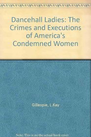 Dancehall Ladies: The Crimes and Executions of America's Condemned Women