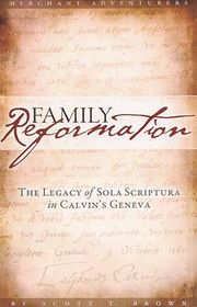 Family Reformation: The Legacy of Sola Scriptura in Calvin's Geneva