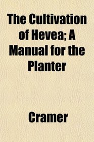 The Cultivation of Hevea; A Manual for the Planter