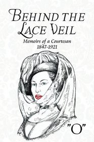 Behind the Lace Veil: Memoirs of a Courtesan 1847-1921