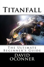 Titanfall: The Ultimate Beginner's Guide