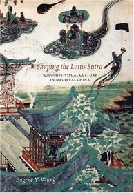Shaping the Lotus Sutra: Buddhist Visual Culture in Medieval China