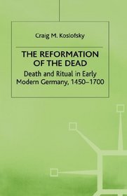 The Reformation of the Dead: Death and Ritual in Early Modern Germany, 1450-1700 (Early Modern History)