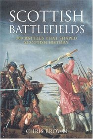 Scottish Battlefields: 500 Battles that Shaped Scottish History