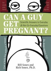 Can a Guy Get Pregnant? : Scientific Answers to Everyday (and Not-So-Everyday) Questions