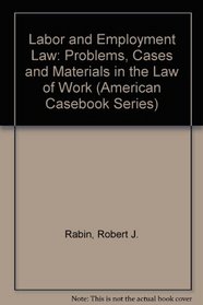 Labor and Employment Law: Problems, Cases and Materials in the Law of Work (American Casebook Series)
