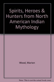 Spirits, Heroes & Hunters from North American Indian Mythology