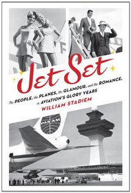 Jet Set: The People, the Planes, the Glamour, and the Romance in Aviation's Glory Years
