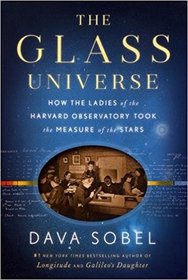 The Glass Universe: How the Ladies of the Harvard Observatory Took the Measure of the Stars