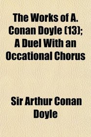 The Works of A. Conan Doyle (13); A Duel With an Occational Chorus