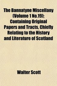 The Bannatyne Miscellany (Volume 1 No.19); Containing Original Papers and Tracts, Chiefly Relating to the History and Literature of Scotland