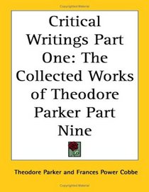 Critical Writings Part One: The Collected Works of Theodore Parker Part Nine